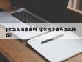 plc怎么設置密碼（plc程序密碼怎么修改）