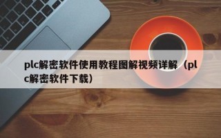 plc解密軟件使用教程圖解視頻詳解（plc解密軟件下載）