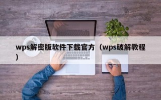 wps解密版軟件下載官方（wps破解教程）