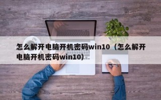 怎么解開電腦開機密碼win10（怎么解開電腦開機密碼win10）