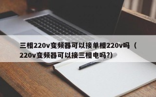 三相220v變頻器可以接單相220v嗎（220v變頻器可以接三相電嗎?）