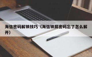 海信密碼解鎖技巧（海信鎖屏密碼忘了怎么解開）