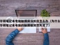 華碩筆記本電腦觸摸屏沒反應怎么辦（為什么華碩筆記本電腦的觸摸板突然失靈了）