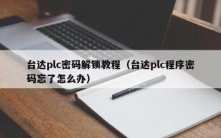 臺達plc密碼解鎖教程（臺達plc程序密碼忘了怎么辦）