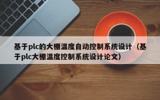 基于plc的大棚溫度自動控制系統設計（基于plc大棚溫度控制系統設計論文）