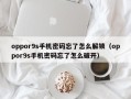 oppor9s手機密碼忘了怎么解鎖（oppor9s手機密碼忘了怎么破開）