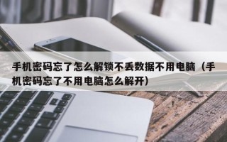 手機密碼忘了怎么解鎖不丟數據不用電腦（手機密碼忘了不用電腦怎么解開）