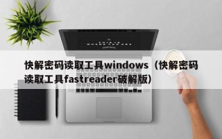 快解密碼讀取工具windows（快解密碼讀取工具fastreader破解版）