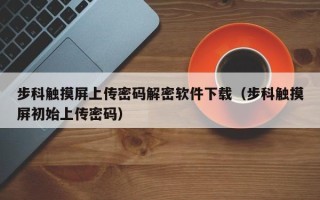 步科觸摸屏上傳密碼解密軟件下載（步科觸摸屏初始上傳密碼）