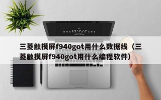 三菱觸摸屏f940got用什么數據線（三菱觸摸屏f940got用什么編程軟件）