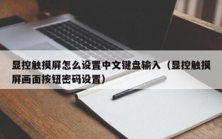 顯控觸摸屏怎么設置中文鍵盤輸入（顯控觸摸屏畫面按鈕密碼設置）