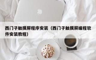 西門子觸摸屏程序安裝（西門子觸摸屏編程軟件安裝教程）