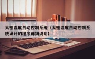 大棚溫度自動控制系統（大棚溫度自動控制系統設計的程序詳細說明）