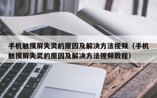 手機觸摸屏失靈的原因及解決方法視頻（手機觸摸屏失靈的原因及解決方法視頻教程）