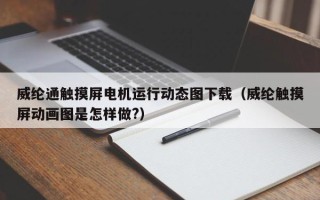 威綸通觸摸屏電機運行動態圖下載（威綸觸摸屏動畫圖是怎樣做?）