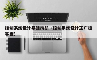 控制系統設計基礎南航（控制系統設計王廣雄答案）