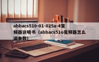 abbacs510-01-025a-4變頻器說明書（abbacs51o變頻器怎么調參數）