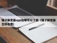 錘子解密器app在哪可以下載（錘子解密器怎樣收費）