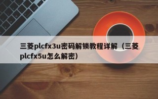 三菱plcfx3u密碼解鎖教程詳解（三菱plcfx5u怎么解密）