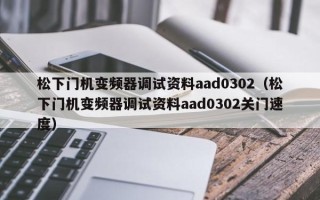 松下門機變頻器調試資料aad0302（松下門機變頻器調試資料aad0302關門速度）