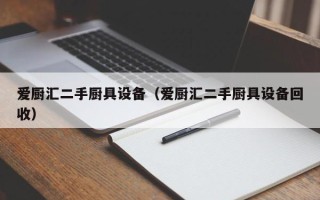 愛廚匯二手廚具設備（愛廚匯二手廚具設備回收）