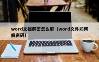 word文檔解密怎么解（word文件如何解密碼）