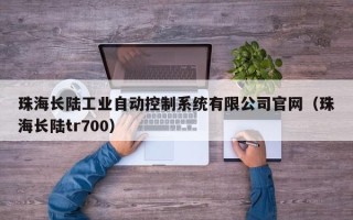 珠海長陸工業自動控制系統有限公司官網（珠海長陸tr700）