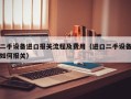 二手設備進口報關流程及費用（進口二手設備如何報關）