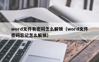 word文件有密碼怎么解鎖（word文件密碼忘記怎么解鎖）