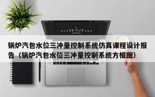 鍋爐汽包水位三沖量控制系統仿真課程設計報告（鍋爐汽包水位三沖量控制系統方框圖）