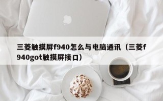 三菱觸摸屏f940怎么與電腦通訊（三菱f940got觸摸屏接口）