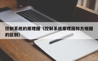 控制系統的原理圖（控制系統原理圖和方框圖的區別）