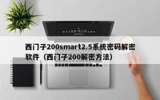 西門子200smart2.5系統密碼解密軟件（西門子200解密方法）