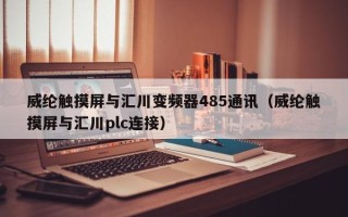 威綸觸摸屏與匯川變頻器485通訊（威綸觸摸屏與匯川plc連接）