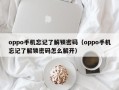 oppo手機忘記了解鎖密碼（oppo手機忘記了解鎖密碼怎么解開）