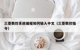 三菱數控系統編程如何輸入中文（三菱數控指令）