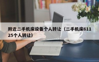 附近二手機床設備個人轉讓（二手機床61125個人轉讓）