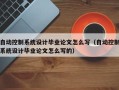 自動控制系統設計畢業論文怎么寫（自動控制系統設計畢業論文怎么寫的）