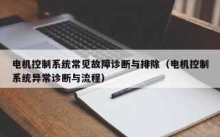 電機控制系統常見故障診斷與排除（電機控制系統異常診斷與流程）