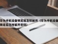 華為手機設備鎖定后怎樣解開（華為手機設備鎖定后怎樣解開密碼）