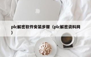 plc解密軟件安裝步驟（plc解密資料網）