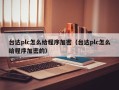 臺達plc怎么給程序加密（臺達plc怎么給程序加密的）