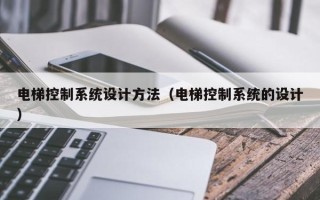 電梯控制系統設計方法（電梯控制系統的設計）