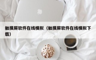 觸摸屏軟件在線模擬（觸摸屏軟件在線模擬下載）