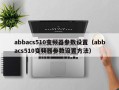 abbacs510變頻器參數設置（abbacs510變頻器參數設置方法）