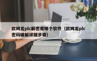 歐姆龍plc解密用哪個軟件（歐姆龍plc密碼破解詳細步驟）