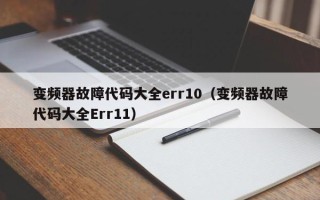 變頻器故障代碼大全err10（變頻器故障代碼大全Err11）