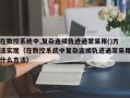 在數控系統中,復雜連續軌跡通常采用()方法實現（在數控系統中復雜連續軌跡通常采用什么方法）