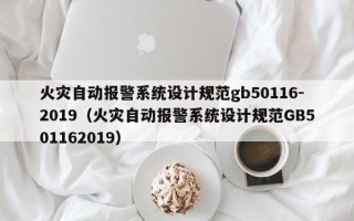 火災自動報警系統設計規范gb50116-2019（火災自動報警系統設計規范GB501162019）