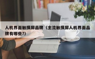 人機界面觸摸屏品牌（主流觸摸屏人機界面品牌有哪些?）